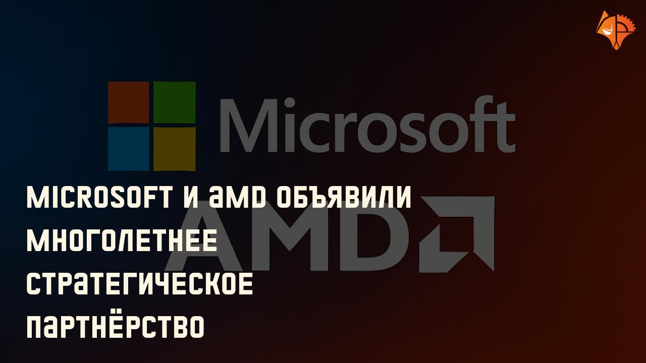 Microsoft и AMD объявили многолетнее стратегическое партнёрство: Фото