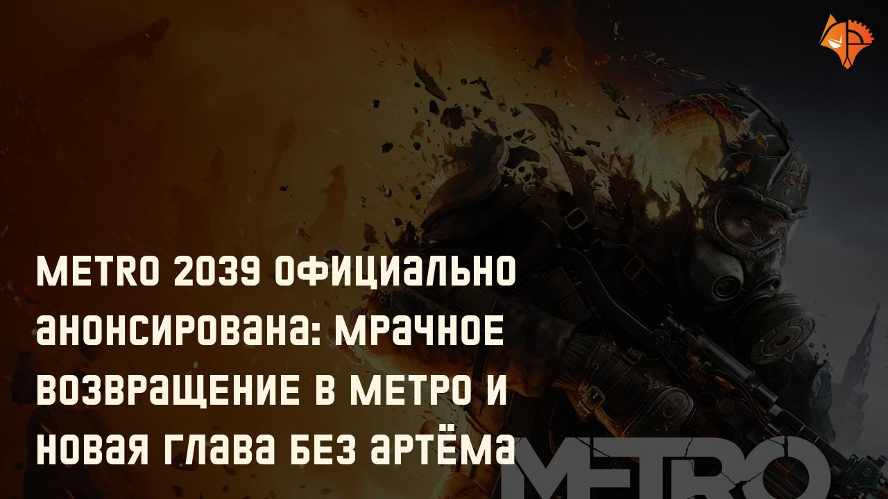 Metro 2039 официально анонсирована: мрачное возвращение в метро и новая глава без Артёма: Фото